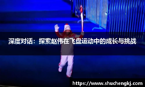 深度对话：探索赵伟在飞盘运动中的成长与挑战
